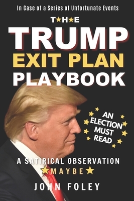The Trump Exit Plan Playbook: A Satirical Observation. Maybe. by John Foley