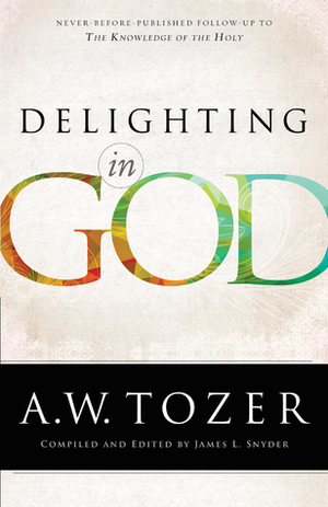 Delighting in God by James L. Snyder, A.W. Tozer