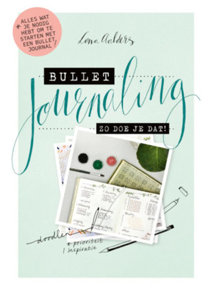 Bullet Journaling - Zo doe je dat! by Lona Aalders