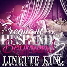 Pregnant by Your Husband's Boyfriend 2 by Linette King