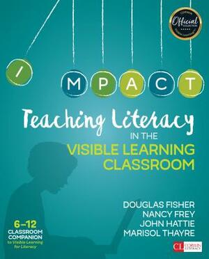 Teaching Literacy in the Visible Learning Classroom, Grades 6-12 by Nancy Frey, Douglas Fisher, John Hattie