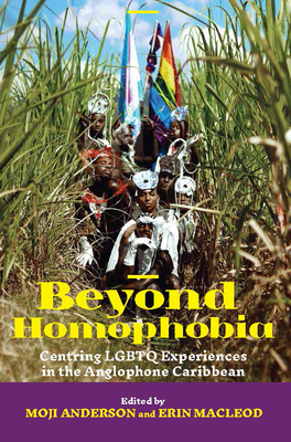 Beyond Homophobia: Centring Lgbtq Experiences in the Anglophone Caribbean by 