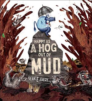 Happy As a Hog Out of Mud by Sean E. Avery
