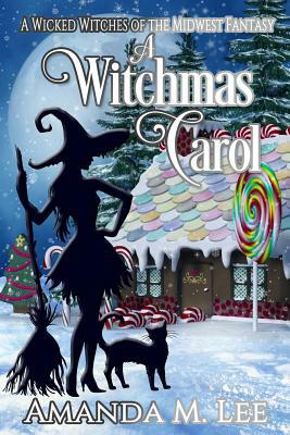 A Witchmas Carol: A Wicked Witches of the Midwest Fantasy by Amanda M. Lee