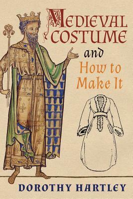 Medieval Costume and How to Make It by Dorothy Hartley