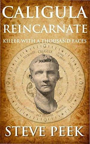 Caligula Incarnate: The Forever Killer by Steve Peek, Steve Peek