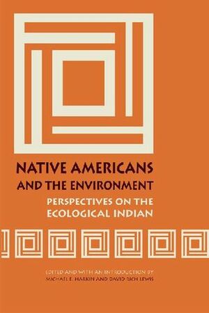 Native Americans and the Environment: Perspectives on the Ecological Indian by Judith Antell, Shepard Krech III, David Rich Lewis, Michael E. Harkin