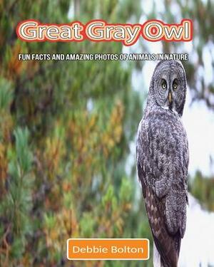 Great Gray Owl: Fun Facts and Amazing Photos of Animals in Nature by Debbie Bolton