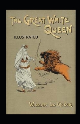 The great white queen Illustrated by William Le Queux