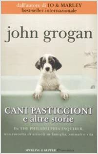 Cani pasticcioni e altre storie by John Grogan