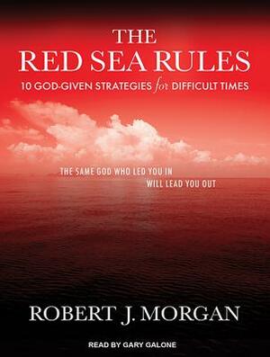 The Red Sea Rules: 10 God-Given Strategies for Difficult Times by Robert J. Morgan