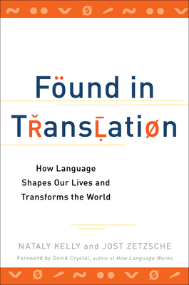 Found in Translation: How Language Shapes Our Lives and Transforms the World by Nataly Kelly, Jost Zetzsche