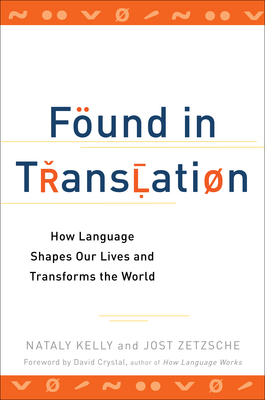 Found in Translation: How Language Shapes Our Lives and Transforms the World by Jost Zetzsche, Nataly Kelly