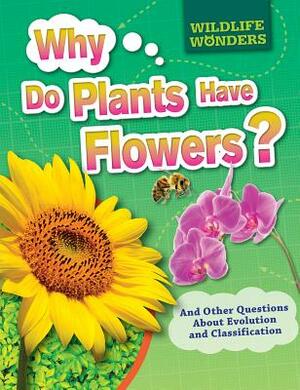 Why Do Plants Have Flowers?: And Other Questions about Evolution and Classification by Pat Jacobs