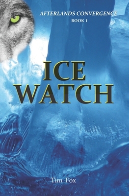 Ice Watch: Afterlands Convergence Book 1 by Tim Fox