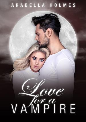 Love for a Vampire by Arabella Holmes, Arabella Holmes