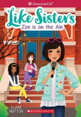 Zoe Is on the Air (American Girl: Like Sisters #3), Volume 3 by Clare Hutton