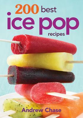 200 Best Ice Pop Recipes by Andrew Chase