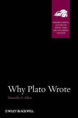Why Plato Wrote by Danielle S. Allen