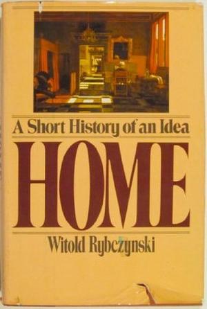 Home: A Short History Of An Idea by Witold Rybczynski