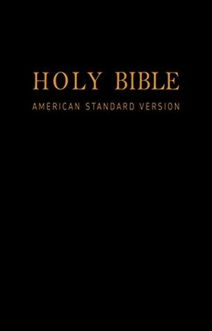 Holy Bible: American Standard Version - New & Old Testaments: E-Reader Formatted ASV w/ Easy Navigation by 