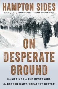 On Desperate Ground: The Marines at the Reservoir, the Korean War's Greatest Battle by Hampton Sides