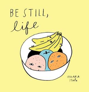 Be Still;life by Ohara Hale