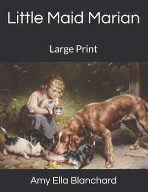 Little Maid Marian: Large Print by Amy Ella Blanchard