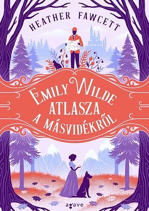 Emily ​Wilde atlasza a Másvidékről by Heather Fawcett