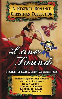 Love Found: A Regency Romance Christmas Collection: 5 Delightful Regency Christmas Stories by Arietta Richmond, Grace Austen, Isabella Thorne