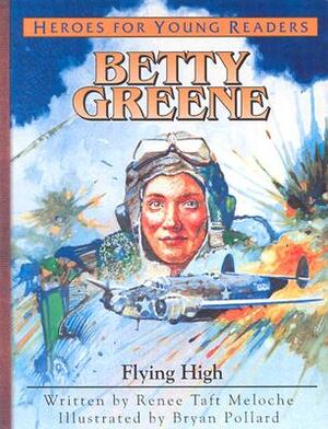 Betty Greene: Flying High by Renee Taft Meloche