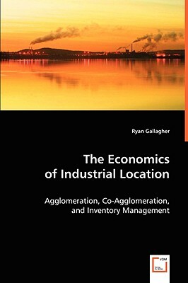 The Economics of Industrial Location by Ryan Gallagher