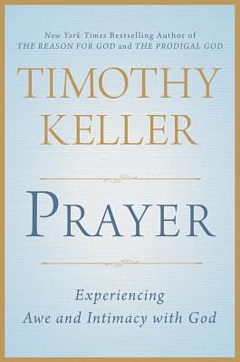 Prayer: Experiencing Awe and Intimacy with God by Timothy Keller