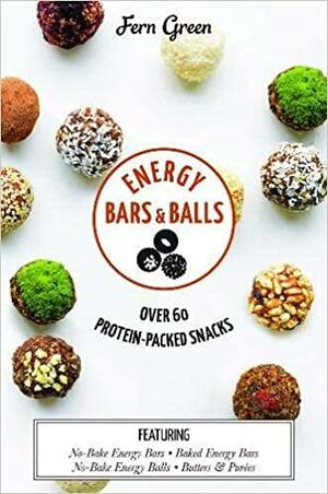 Energy Bars and Balls: Over 60 Protein-Packed Snacks by Fern Green