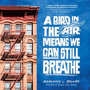 A Bird in the Air Means We Can Still Breathe by Mahogany L. Browne