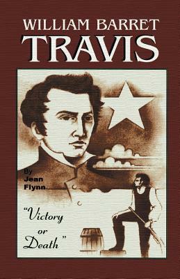 William Barrett Travis: Victory or Death by Jean Flynn