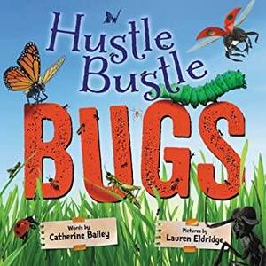 Hustle Bustle Bugs by Catherine Bailey, Lauren Eldridge