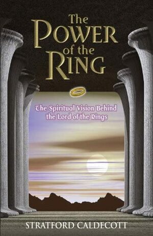 The Power of the Ring: The Spiritual Vision Behind the Lord of the Rings by Stratford Caldecott