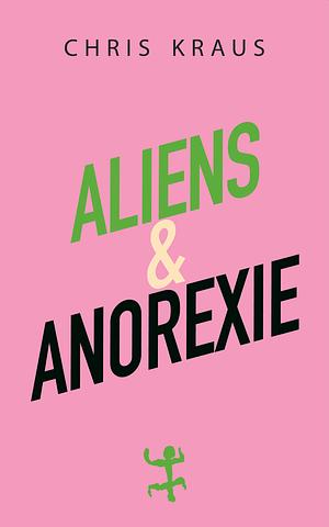 Aliens & Anorexie by Chris Kraus
