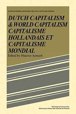 Dutch Capital and World Capitalism: Capitalisme Hollondais Et Capitalisme Mondial by Maurice Aymard