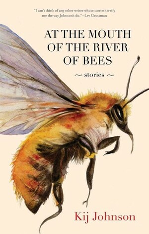 At the Mouth of the River of Bees: Stories by Kij Johnson