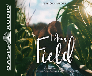 I Am a Field (Library Edition): Becoming a Place Where God Grows Great Things by Jeff Davenport