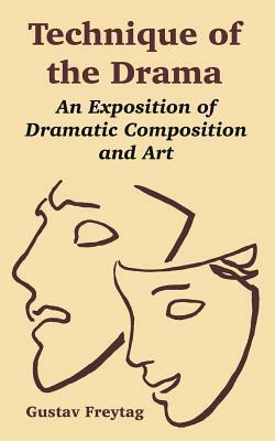Technique of the Drama: An Exposition of Dramatic Composition and Art by Gustav Freytag