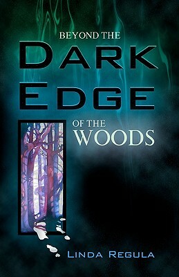 Beyond the Dark Edge of the Woods by Linda Regula