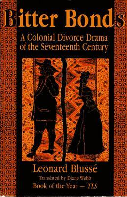 Bitter Bonds: A Colonial Divorce Drama of the Seventeenth Century by Leonard Blusse