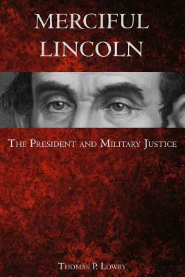 Merciful Lincoln: The President and Military Justice by Thomas P. Lowry