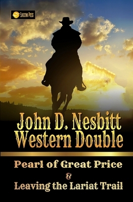 John D. Nesbitt Western Double: Pearl of Great Price & Leaving the Lariat Trail by John D. Nesbitt