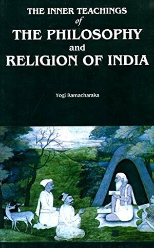 The Inner Teachings of The Philosophy and Religion of India by Ramacharaka