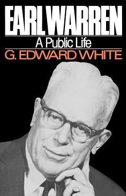 Earl Warren: A Public Life by G. Edward White