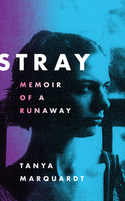 Stray: Memoir of a Runaway by Tanya Marquardt